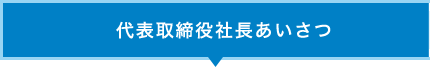 代表取締役社長あいさつ